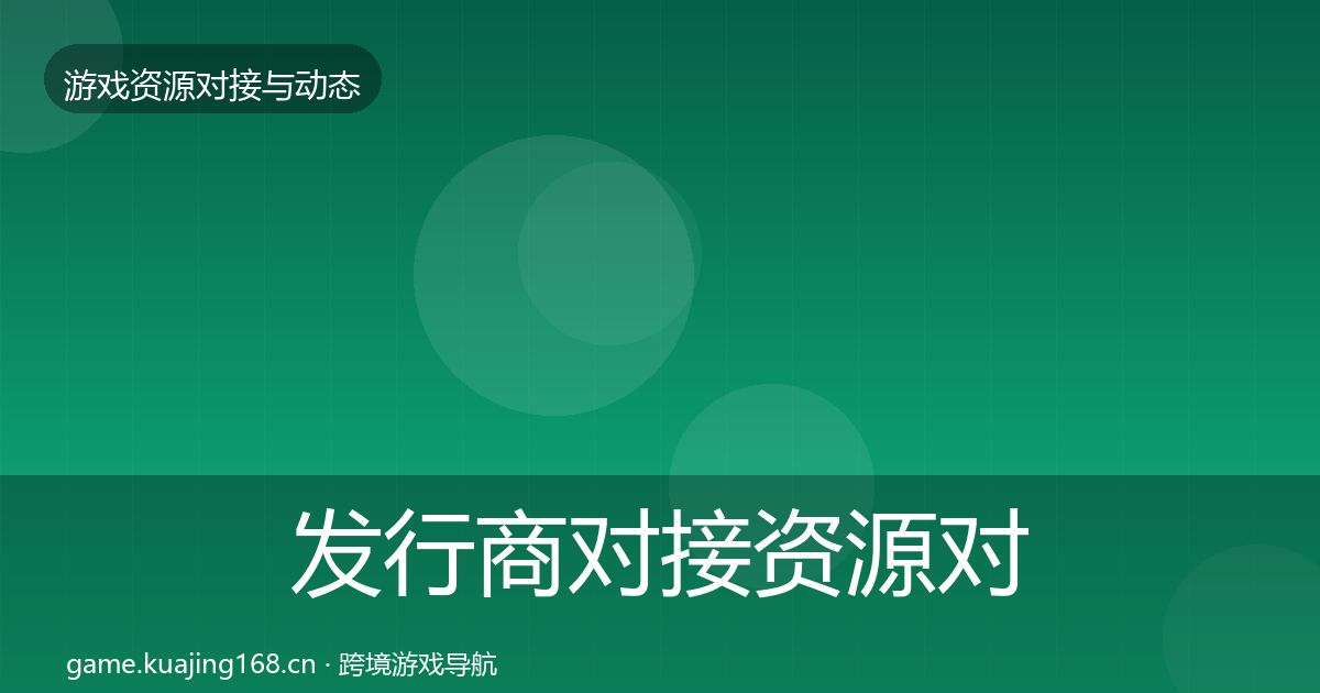 发行商对接资源对接指南全攻略·第2201篇