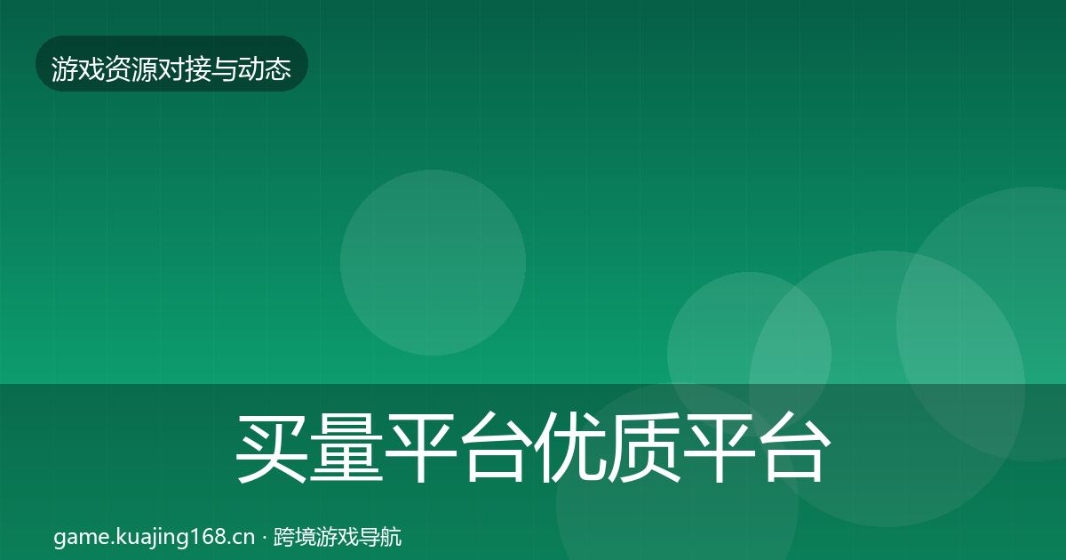 买量平台优质平台推荐要点梳理·第2206篇