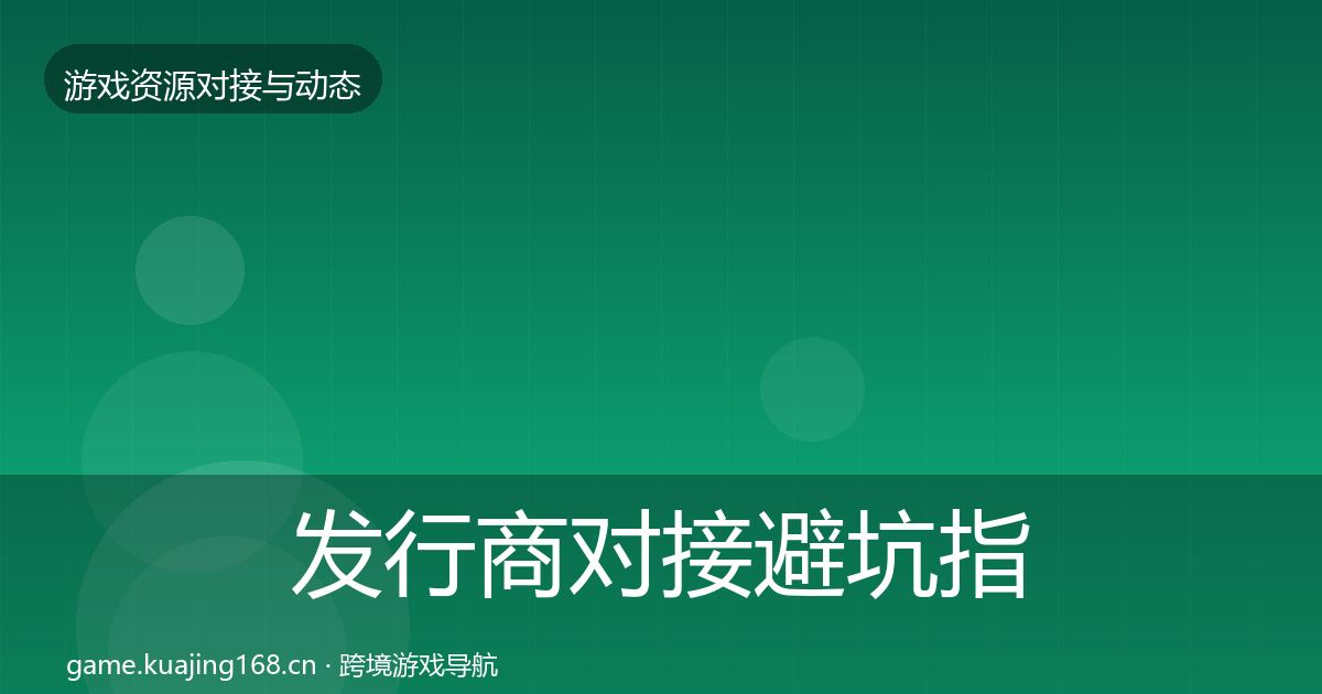 发行商对接避坑指南全攻略·第2221篇