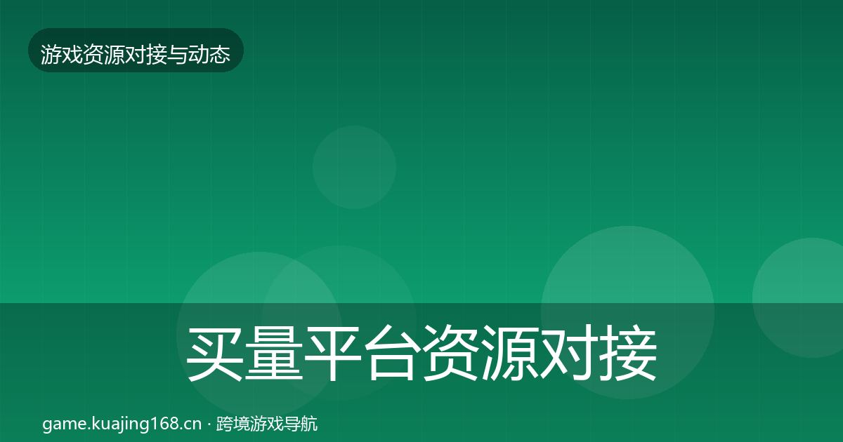 买量平台资源对接指南要点梳理·第2241篇