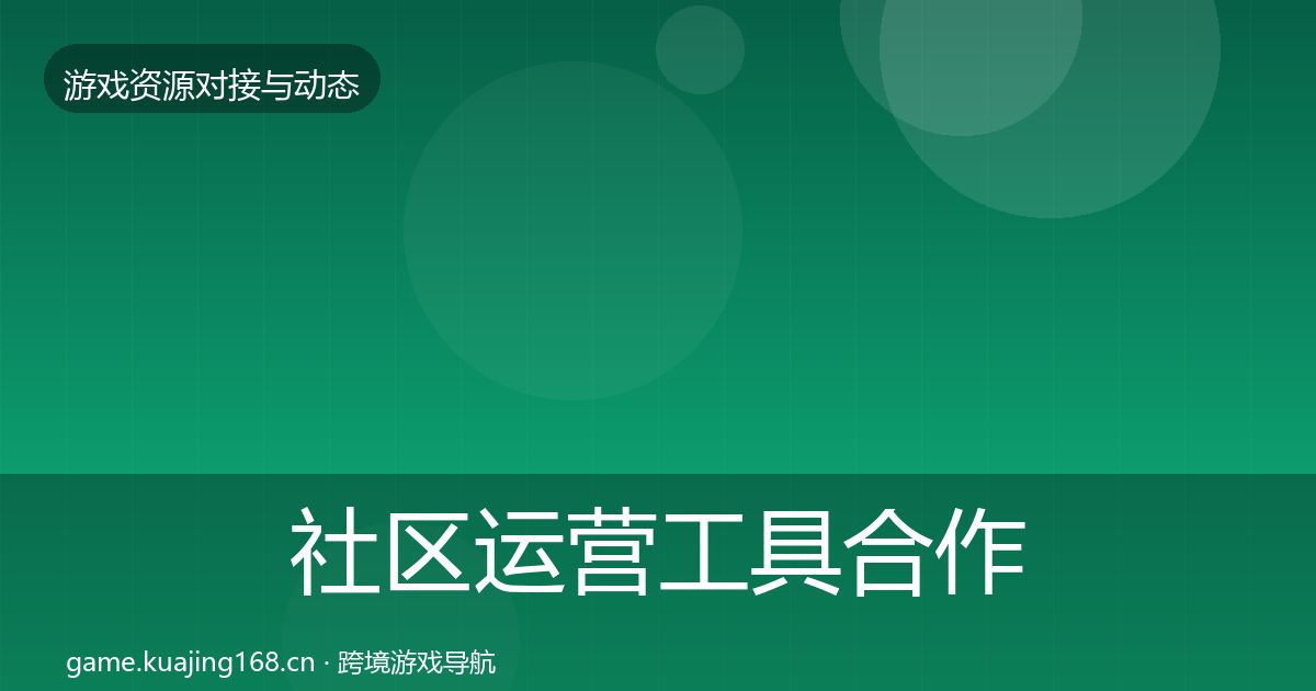 社区运营工具合作动态追踪要点梳理·第2254篇