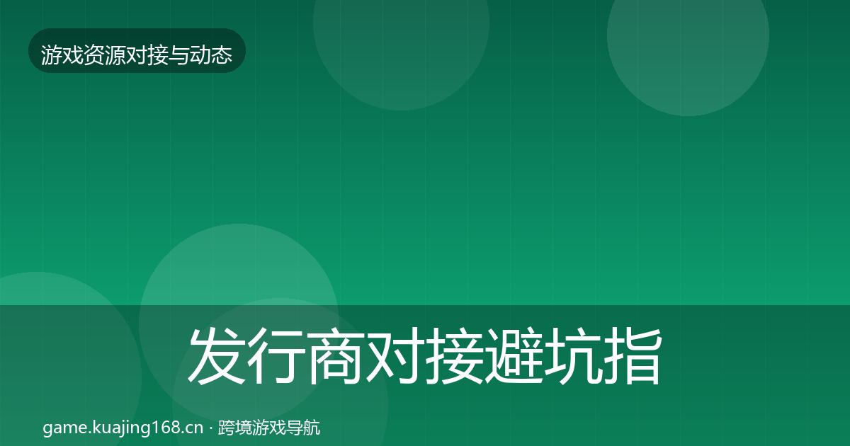 发行商对接避坑指南全攻略·第2261篇