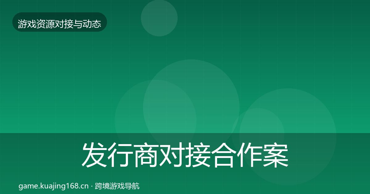 发行商对接合作案例全攻略·第2271篇