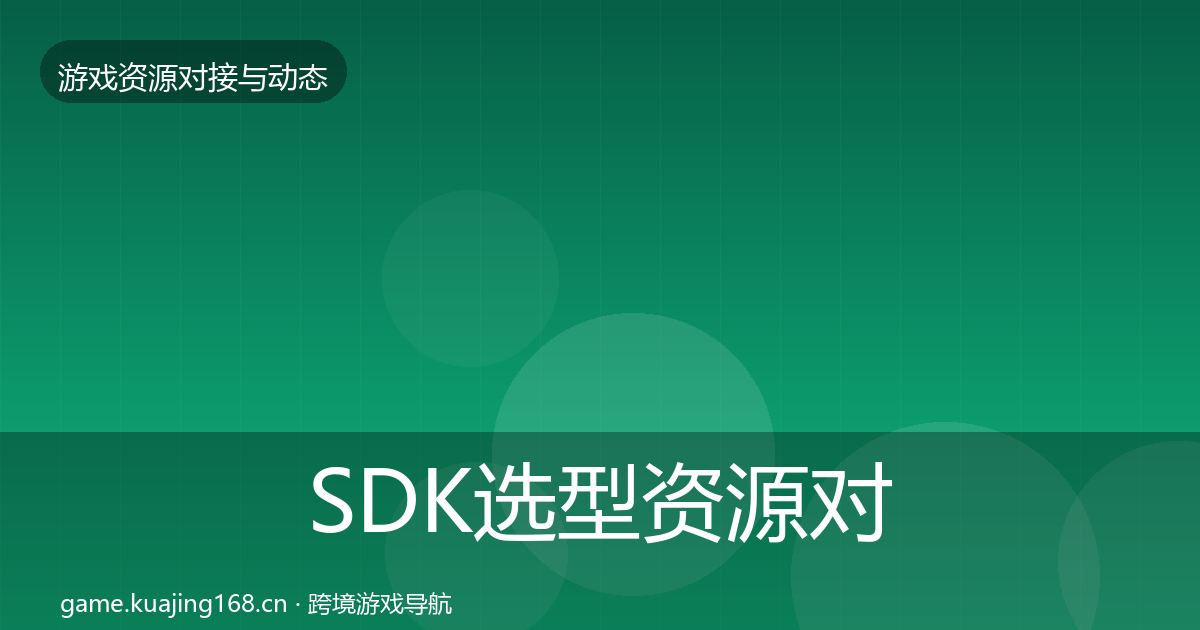 SDK选型资源对接指南入门到进阶·第2283篇