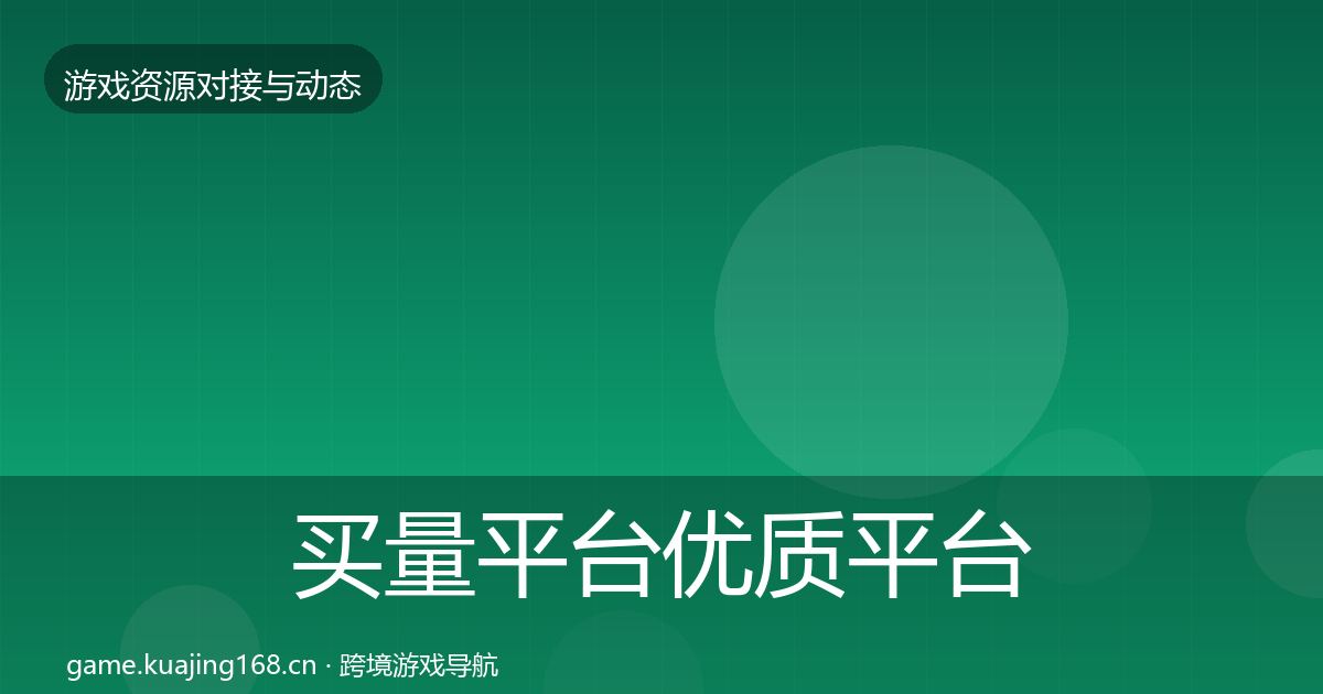 买量平台优质平台推荐要点梳理·第2286篇