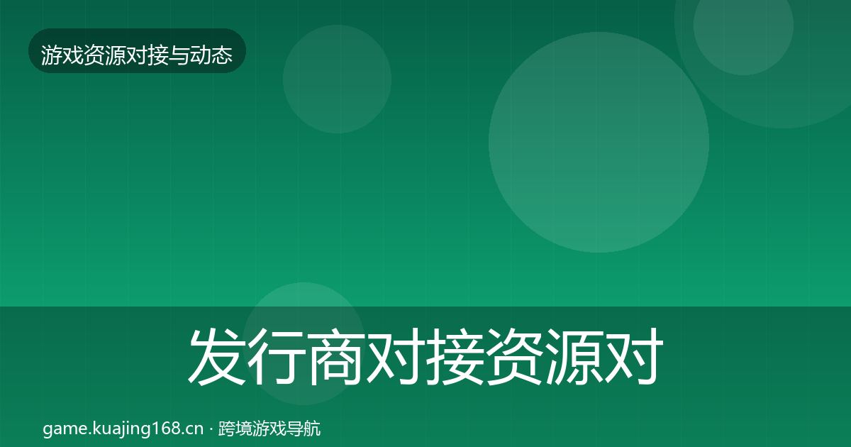 发行商对接资源对接指南全攻略·第2321篇