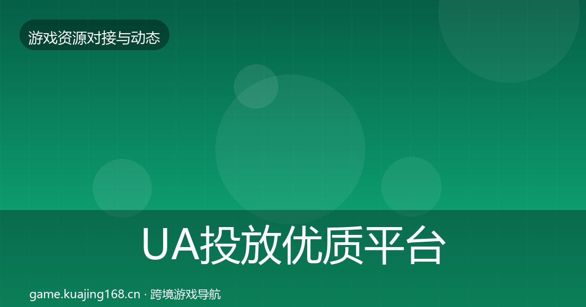 UA投放优质平台推荐入门到进阶·第2329篇