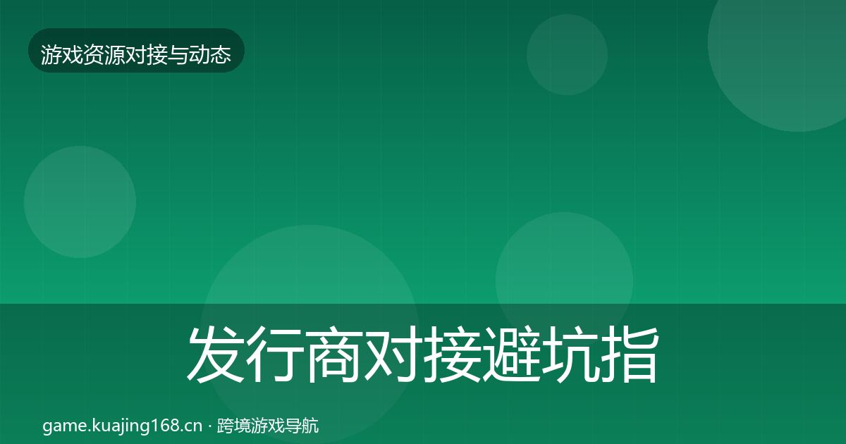 发行商对接避坑指南全攻略·第2341篇
