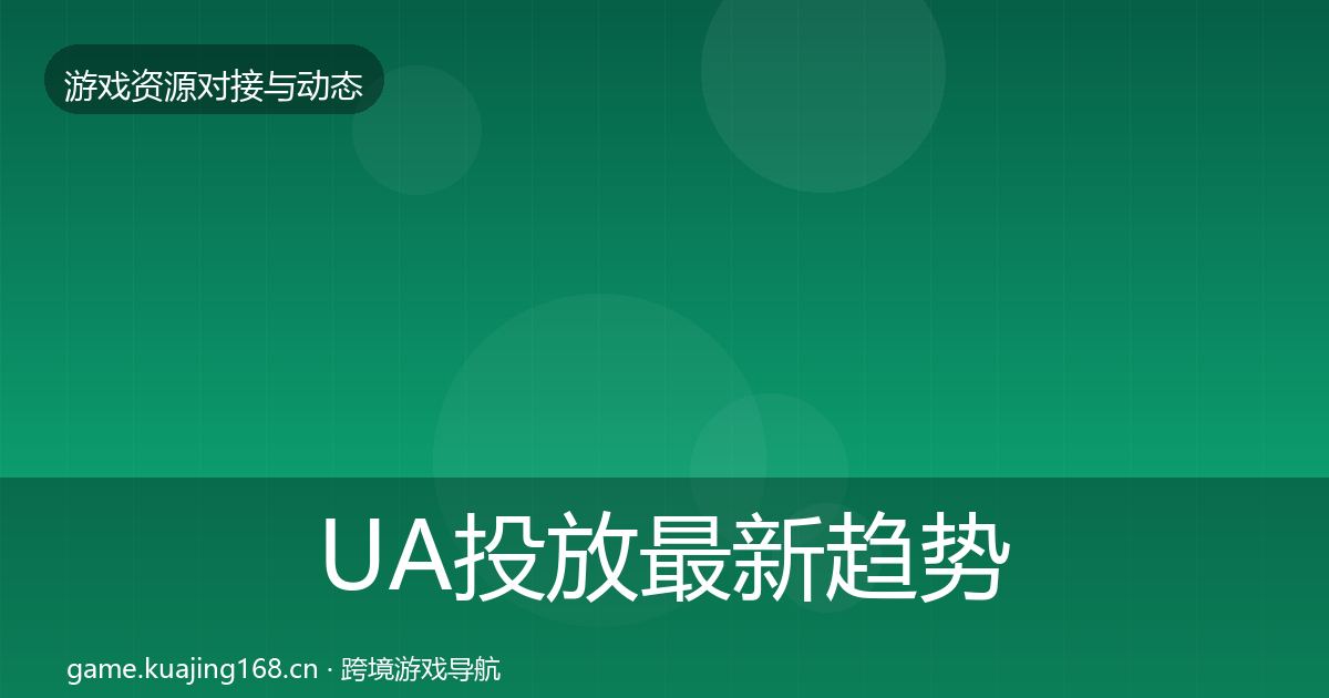 UA投放最新趋势入门到进阶·第2359篇