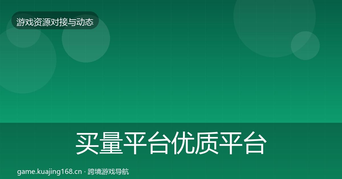 买量平台优质平台推荐要点梳理·第2366篇