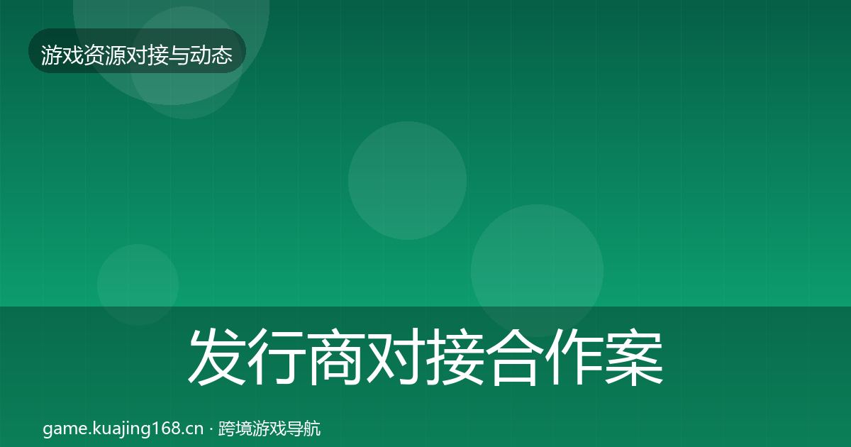 发行商对接合作案例全攻略·第2391篇