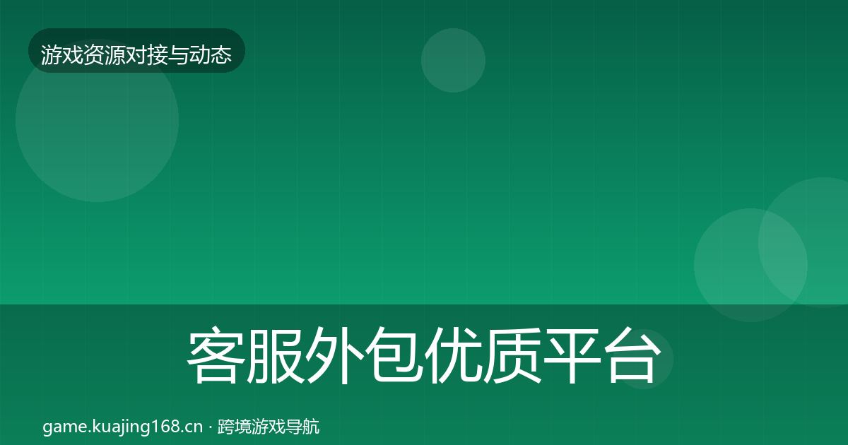 客服外包优质平台推荐实践指南·第2409篇