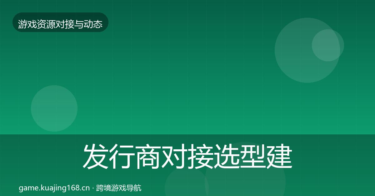 发行商对接选型建议全攻略·第2416篇