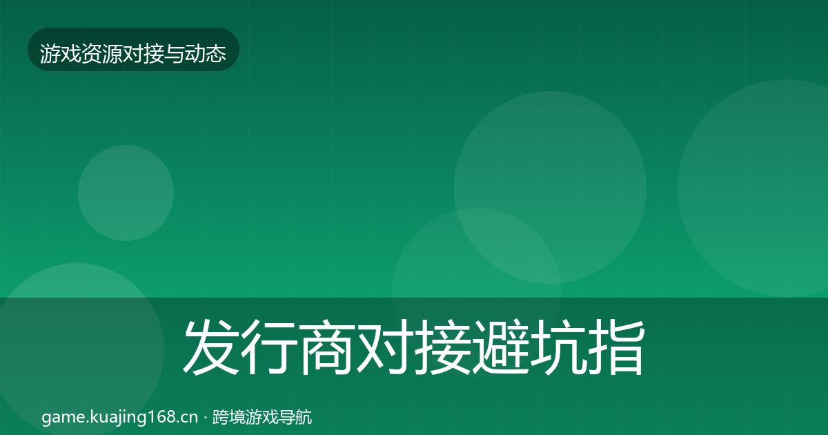 发行商对接避坑指南全攻略·第2421篇