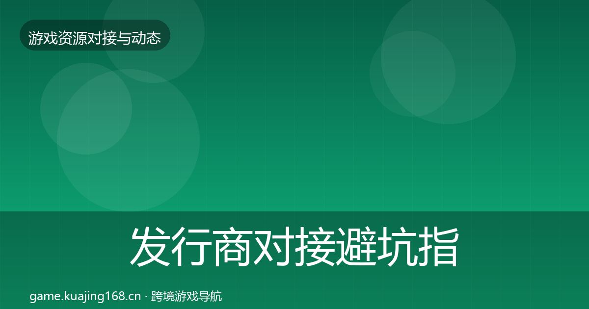 发行商对接避坑指南全攻略·第2461篇