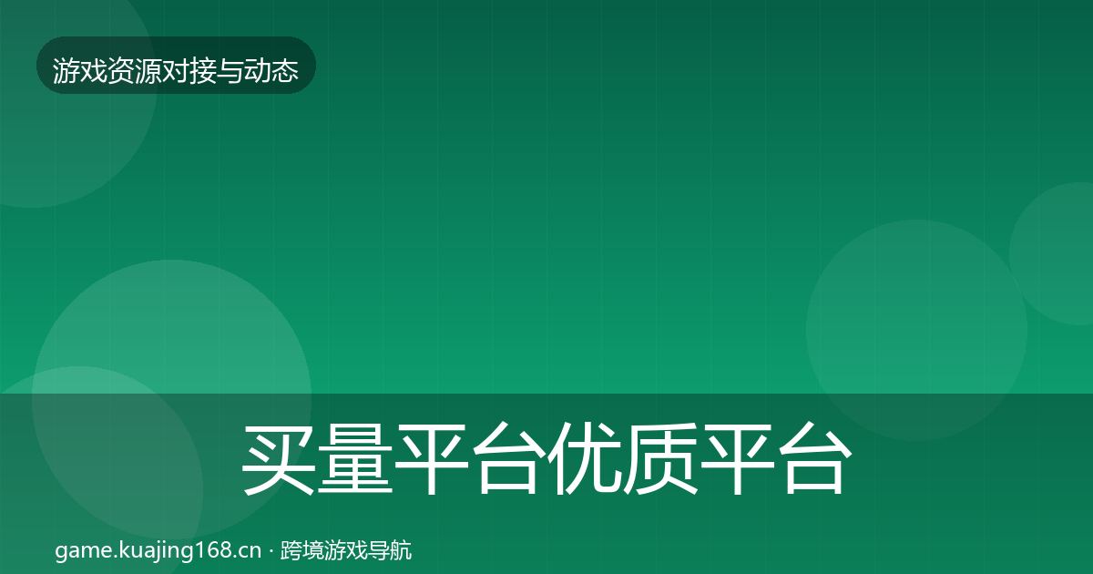 买量平台优质平台推荐要点梳理·第2486篇