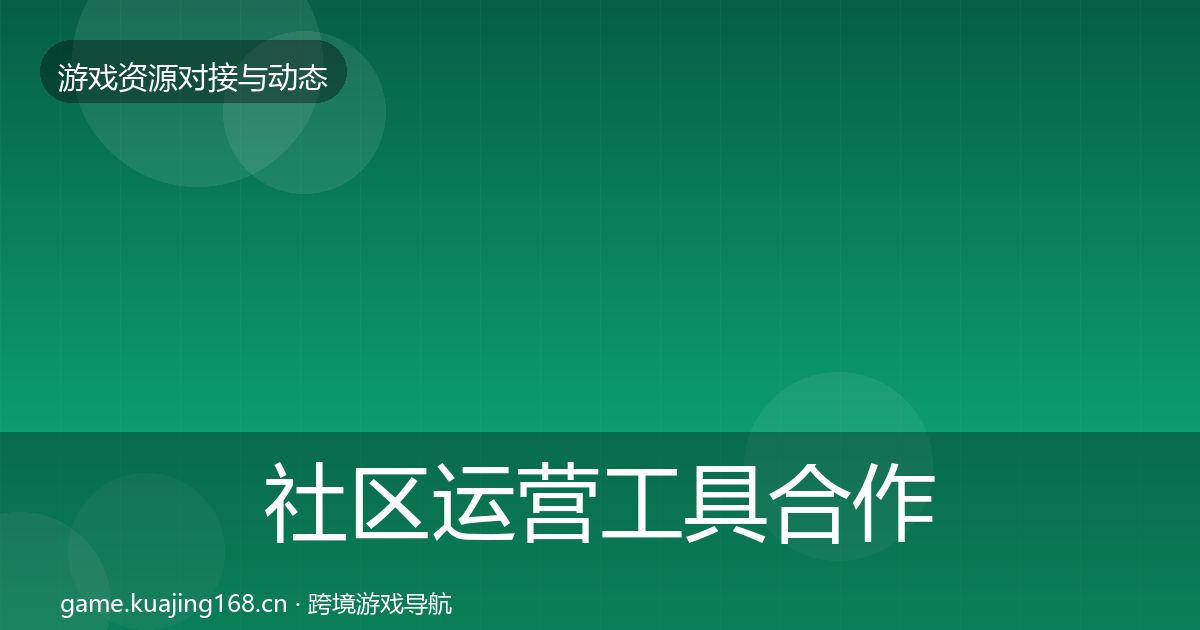 社区运营工具合作动态追踪要点梳理·第2494篇