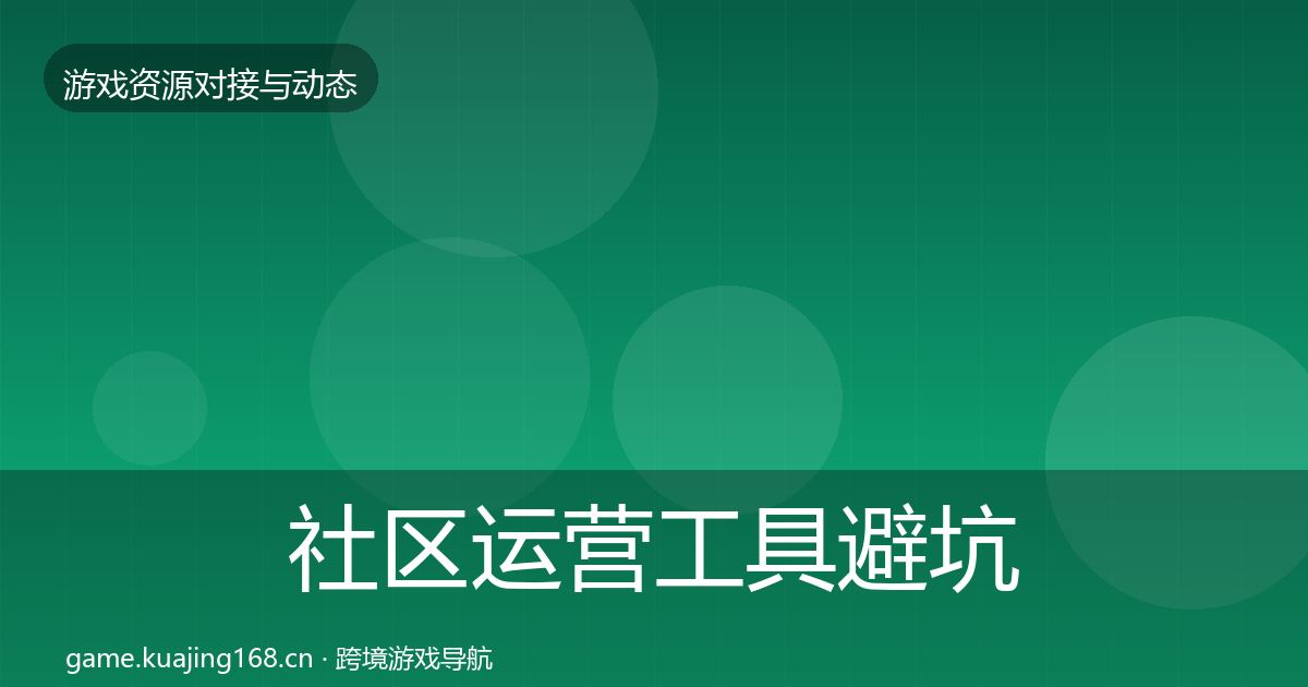 社区运营工具避坑指南要点梳理·第2544篇