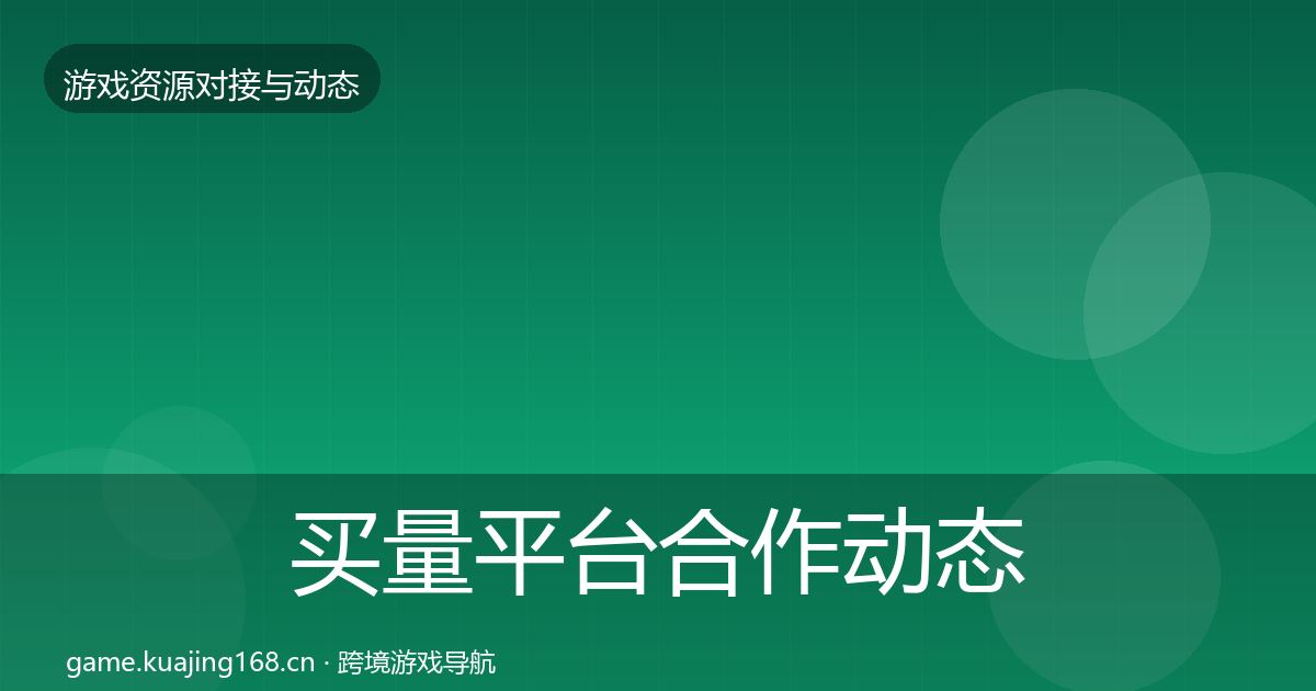 买量平台合作动态追踪要点梳理·第2571篇
