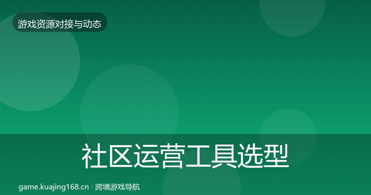 社区运营工具选型建议要点梳理·第2699篇