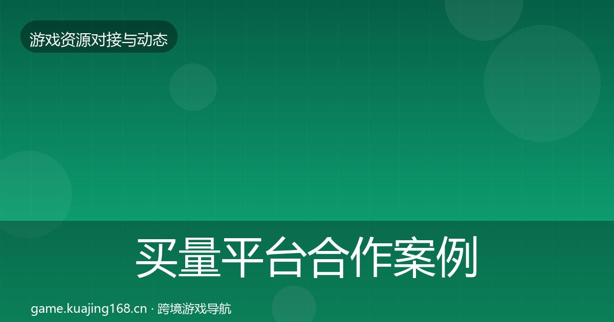 买量平台合作案例要点梳理·第2711篇