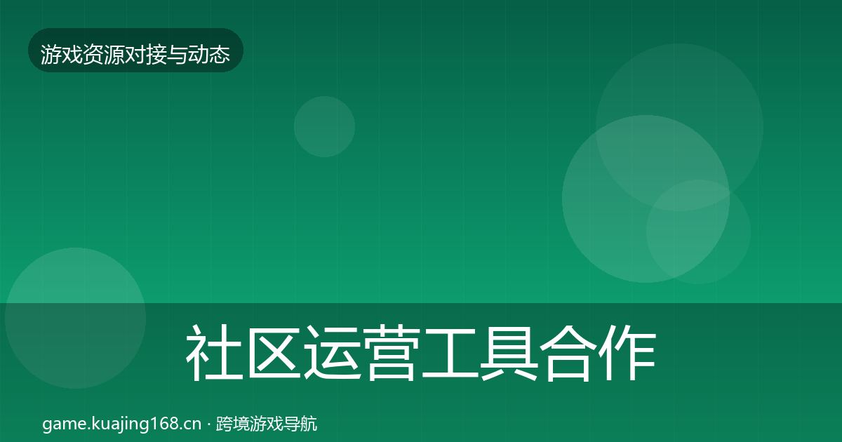 社区运营工具合作动态追踪要点梳理·第2734篇