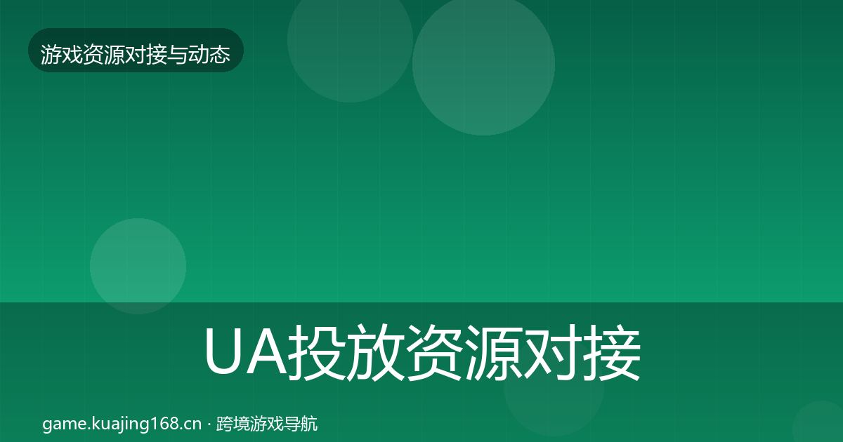 UA投放资源对接指南入门到进阶