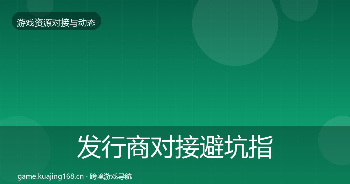 发行商对接避坑指南全攻略