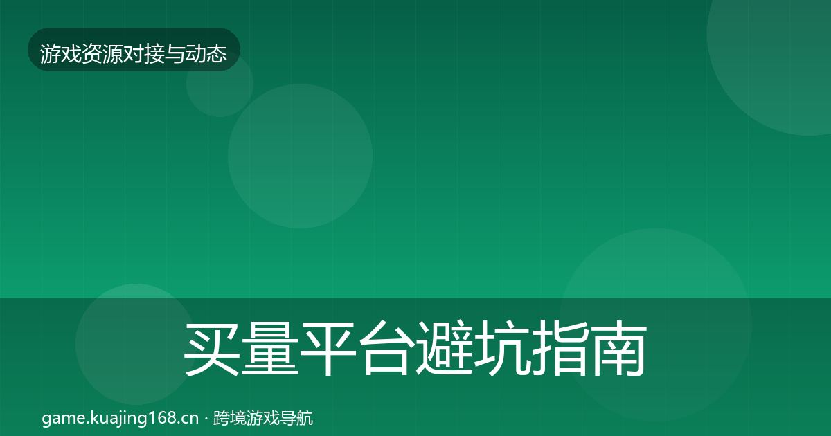 买量平台避坑指南要点梳理
