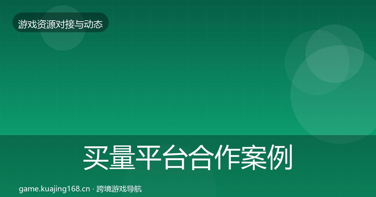 买量平台合作案例要点梳理