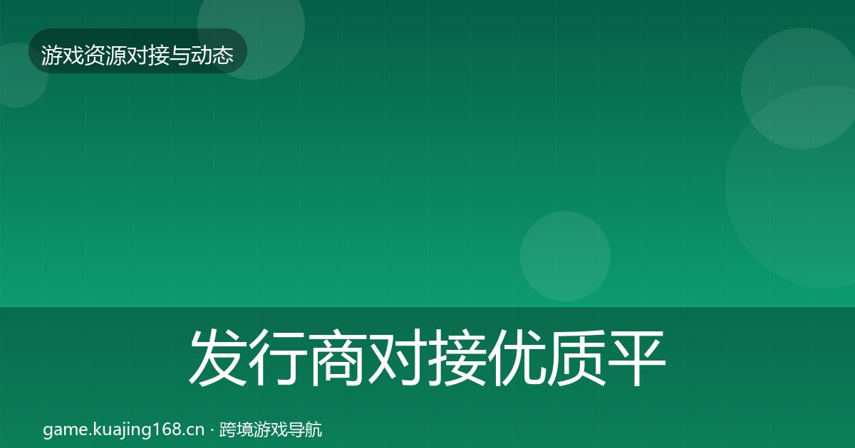 发行商对接优质平台推荐全攻略·第2806篇