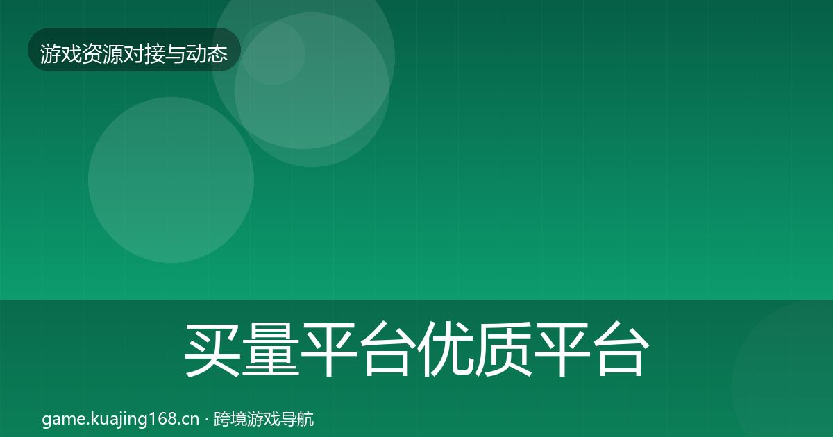 买量平台优质平台推荐要点梳理·第2806篇