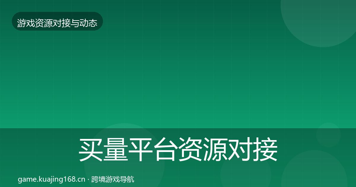 买量平台资源对接指南要点梳理·第2841篇