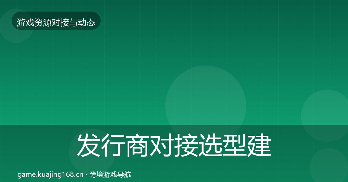 发行商对接选型建议全攻略·第2936篇