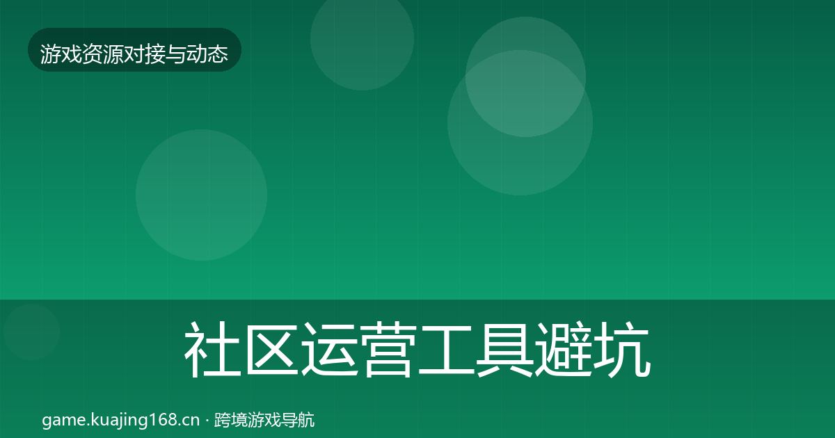 社区运营工具避坑指南要点梳理·第2944篇