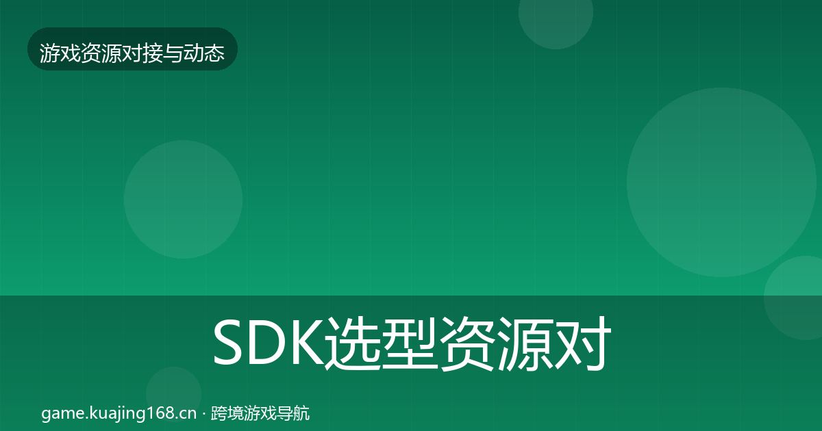 SDK选型资源对接指南入门到进阶·第2963篇