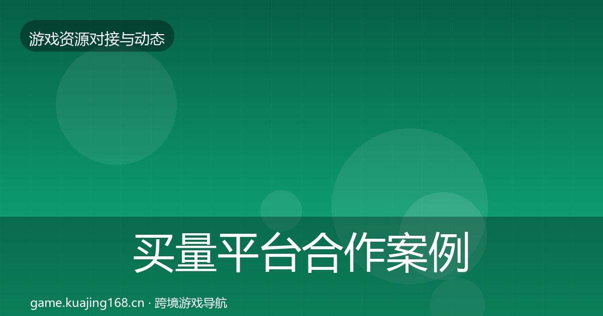 买量平台合作案例要点梳理