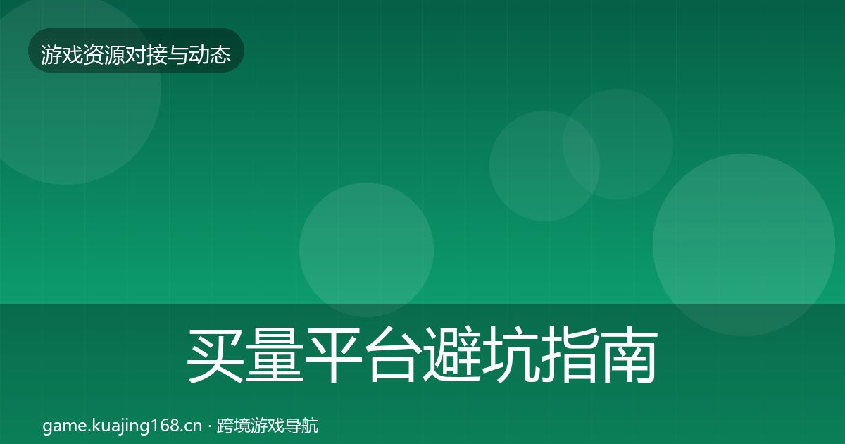 买量平台避坑指南要点梳理