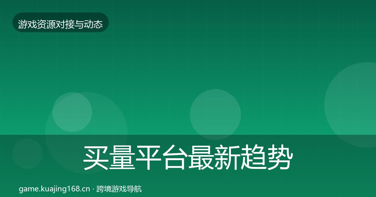 买量平台最新趋势要点梳理