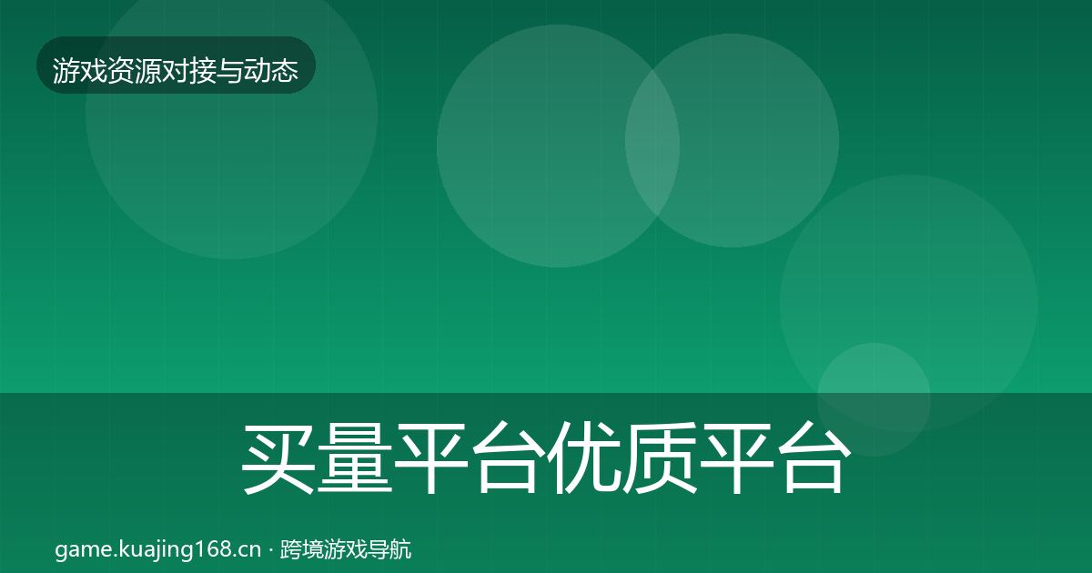 买量平台优质平台推荐要点梳理