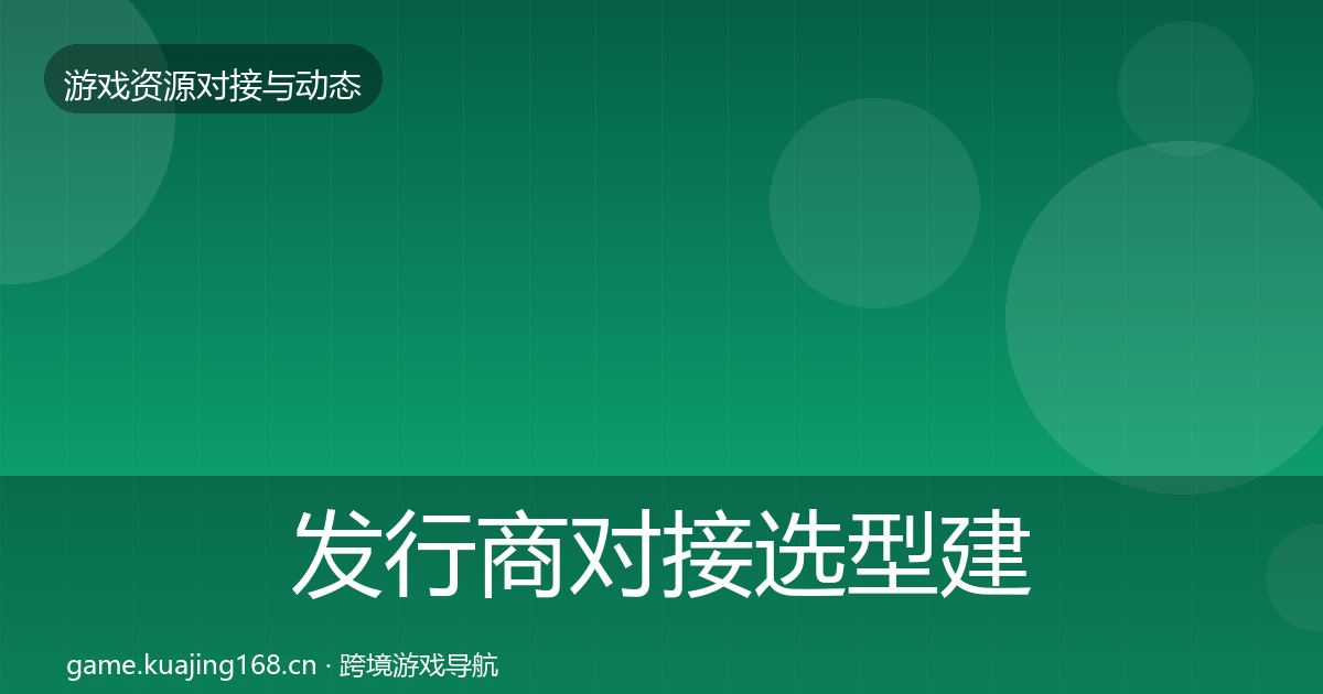 发行商对接选型建议全攻略