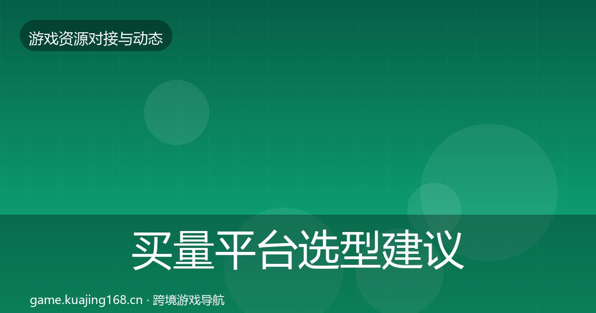 买量平台选型建议要点梳理