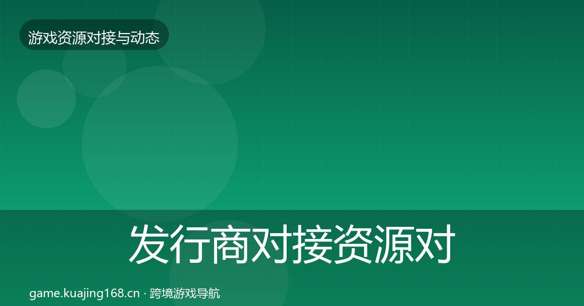 发行商对接资源对接指南全攻略