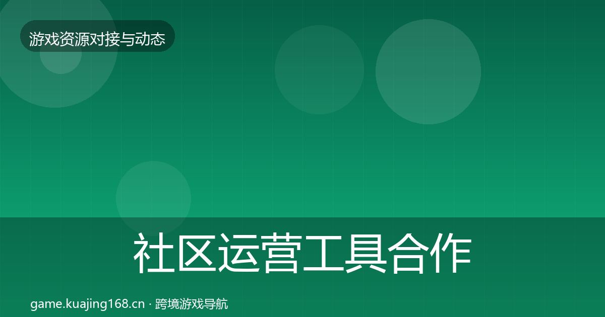 社区运营工具合作动态追踪要点梳理