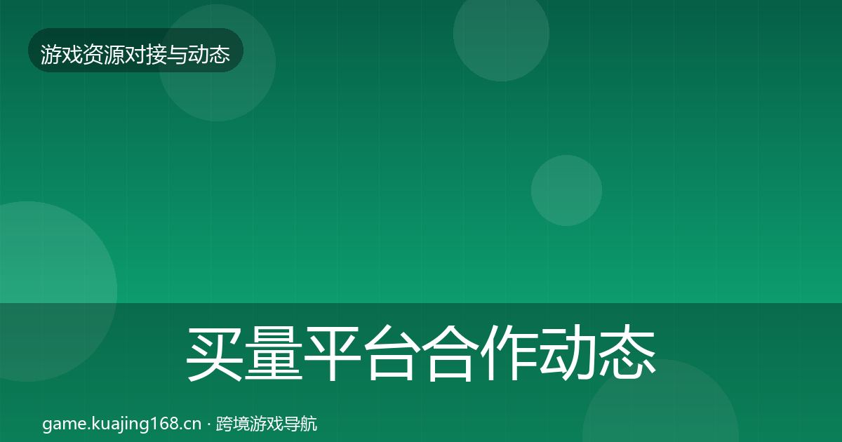买量平台合作动态追踪要点梳理