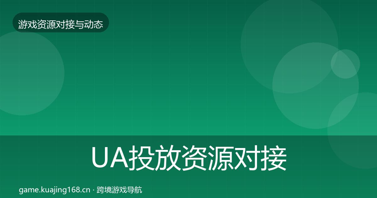 UA投放资源对接指南入门到进阶