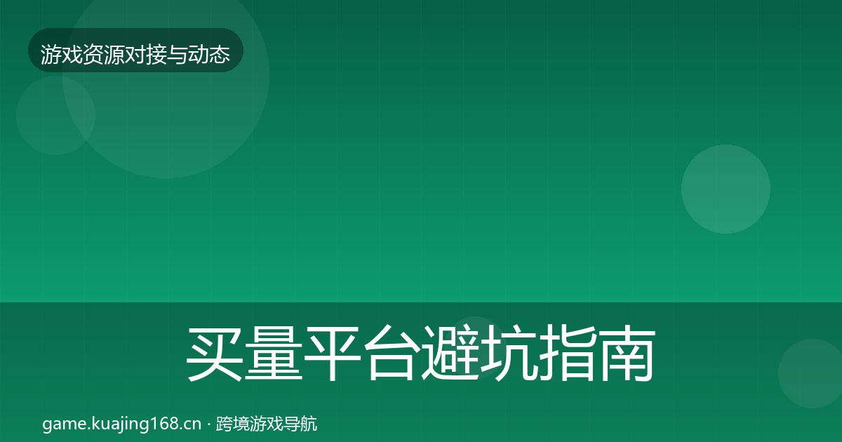 买量平台避坑指南要点梳理