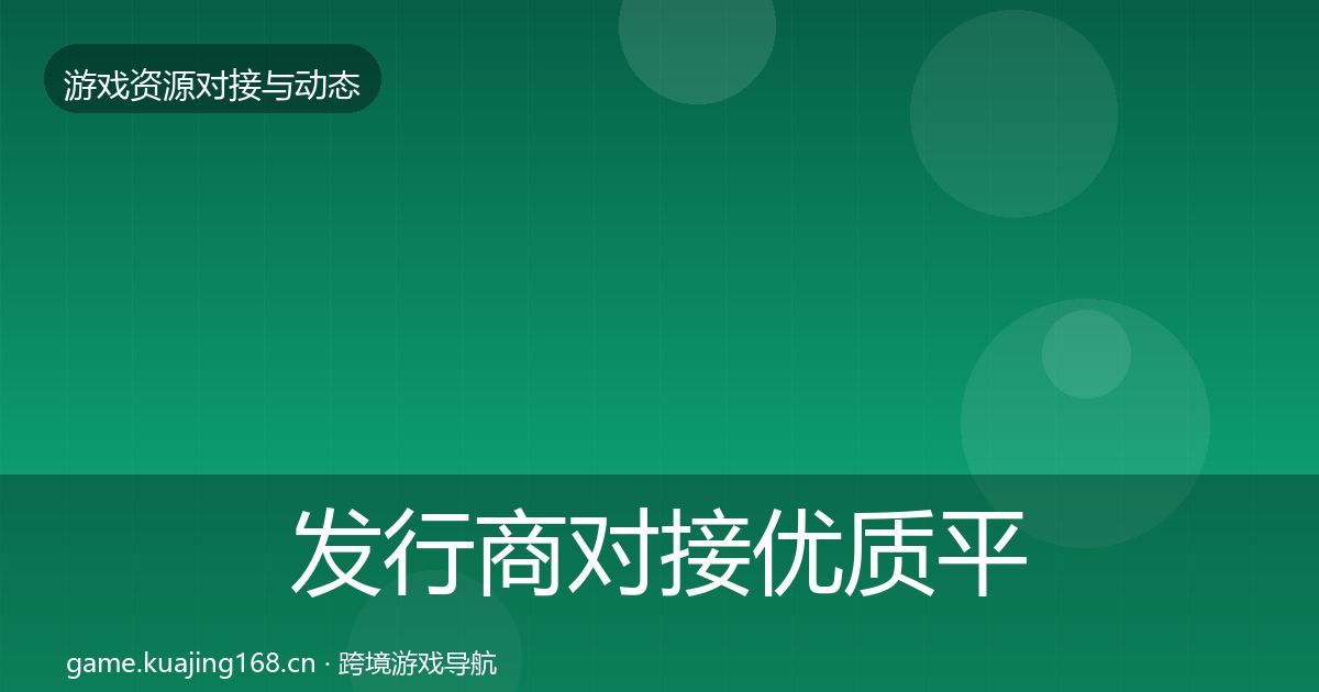 发行商对接优质平台推荐全攻略
