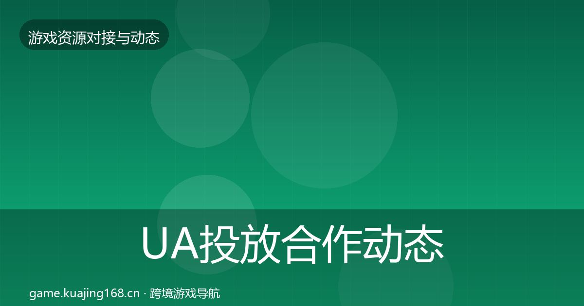 UA投放合作动态追踪入门到进阶