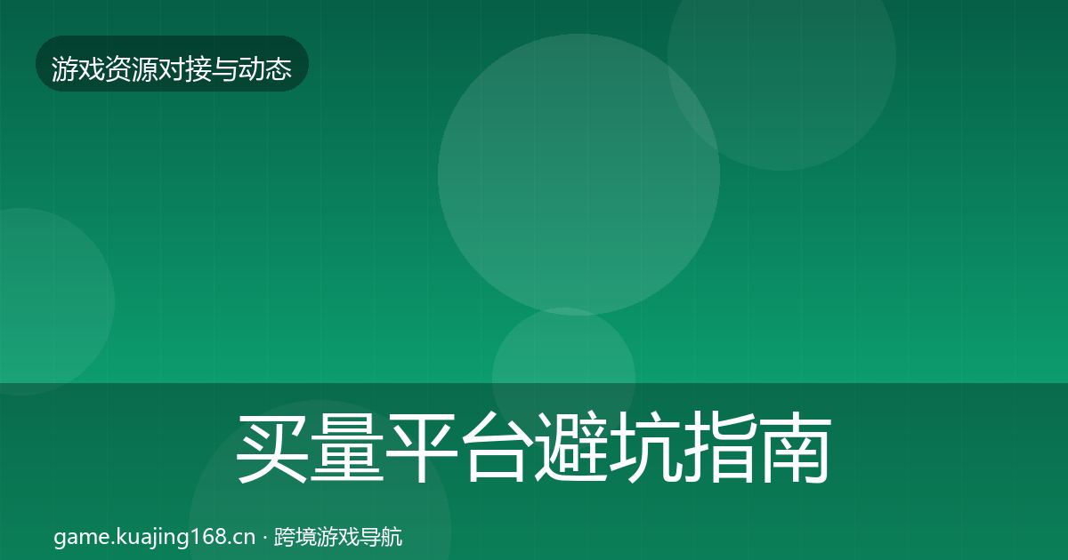 买量平台避坑指南要点梳理